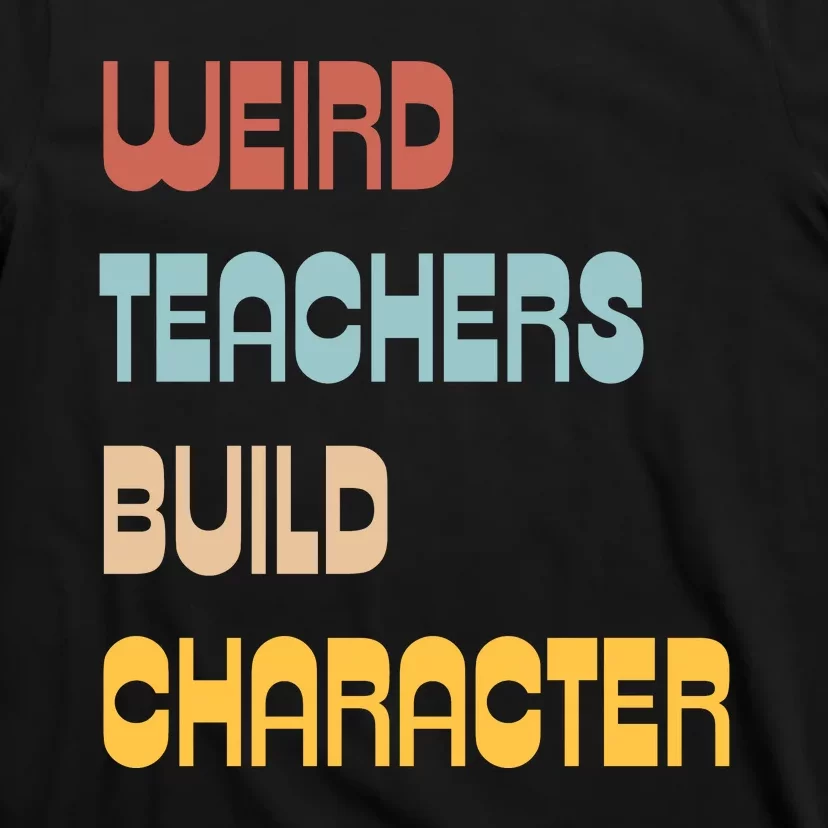 Weird Teachers Build Character T-Shirt