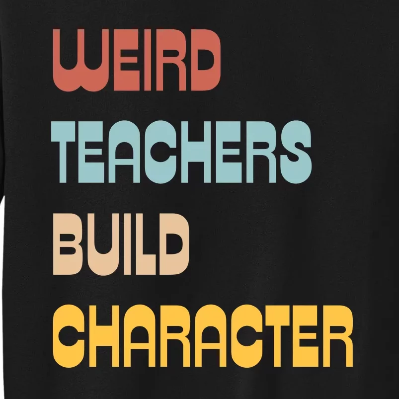 Weird Teachers Build Character Tall Sweatshirt