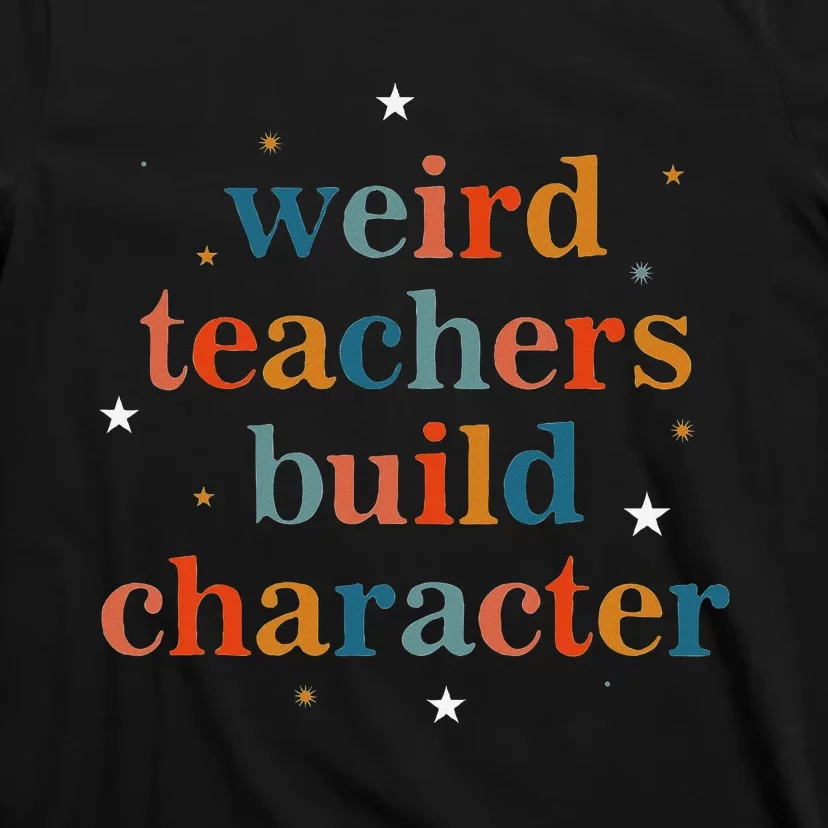 Weird Teachers Build Character T-Shirt