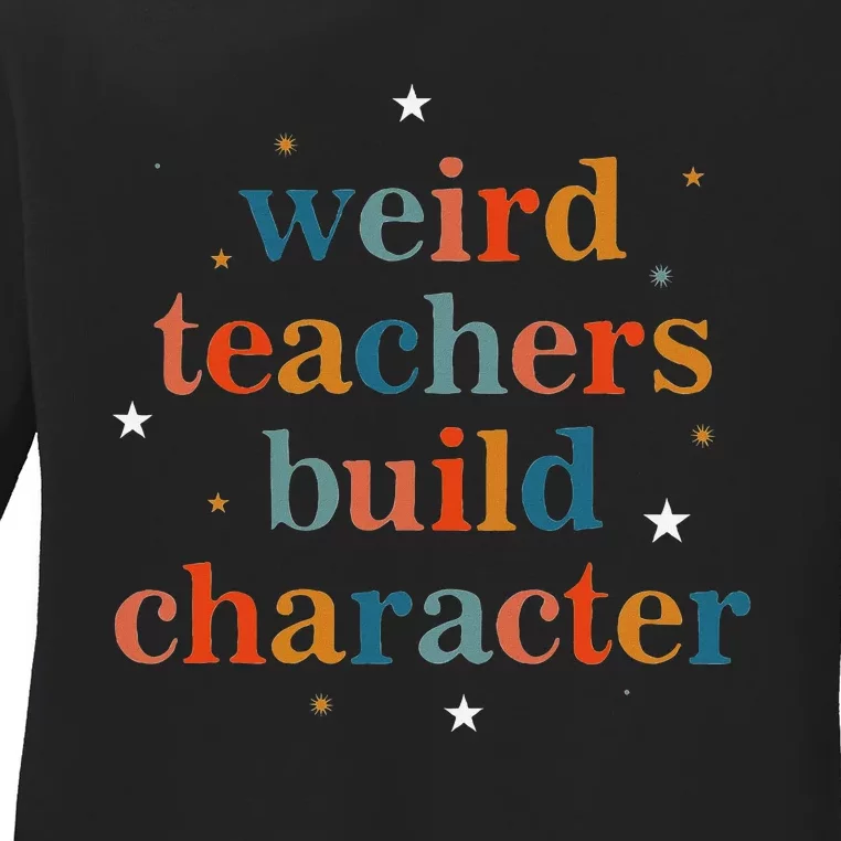 Weird Teachers Build Character Ladies Long Sleeve Shirt