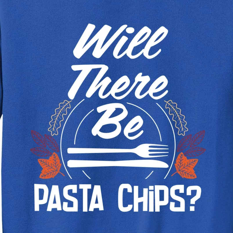 Will There Be Pasta Chips Funny Thanksgiving Humor Cute Gift Tall Sweatshirt