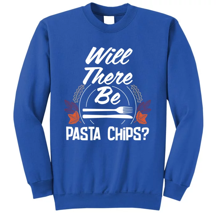 Will There Be Pasta Chips Funny Thanksgiving Humor Cute Gift Tall Sweatshirt