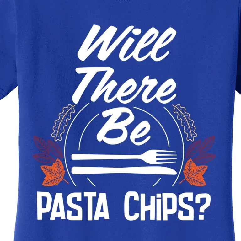 Will There Be Pasta Chips Funny Thanksgiving Humor Cute Gift Women's T-Shirt