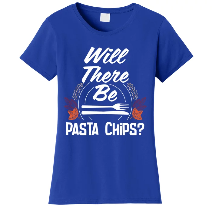 Will There Be Pasta Chips Funny Thanksgiving Humor Cute Gift Women's T-Shirt