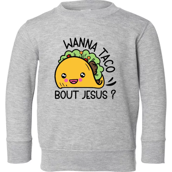 Wanna Taco Bout Jesus Toddler Sweatshirt