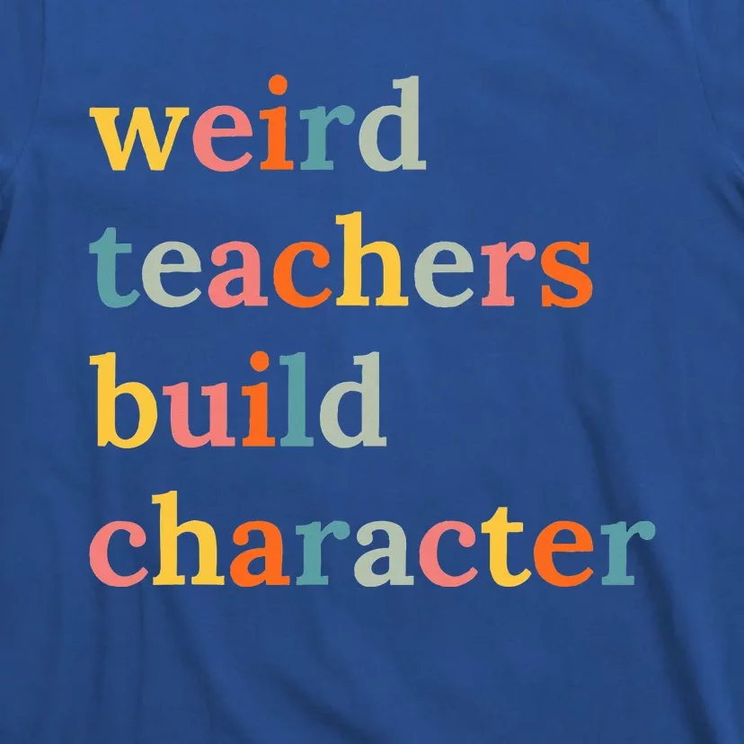 Weird Teachers Build Character T-Shirt