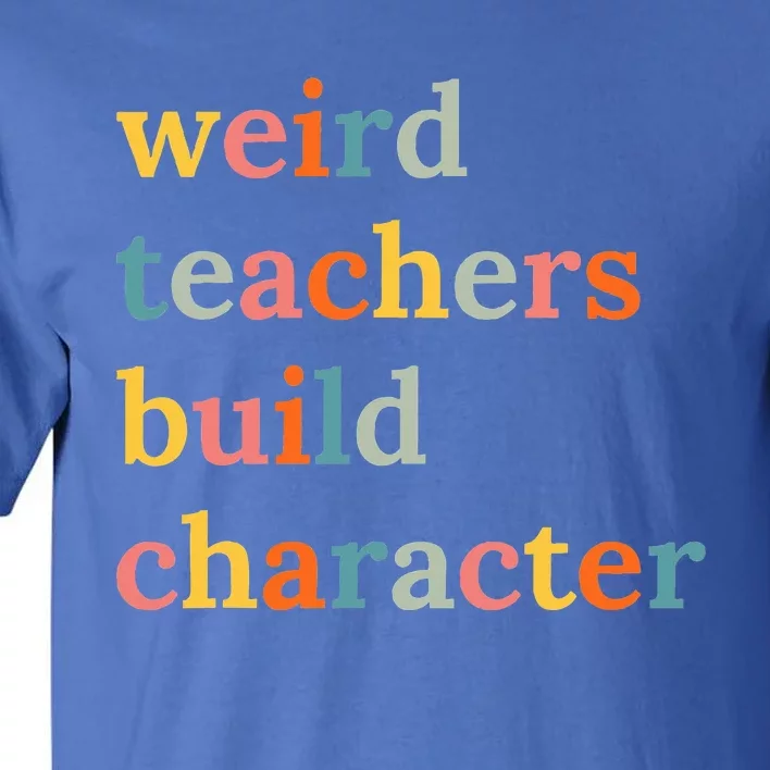 Weird Teachers Build Character Tall T-Shirt