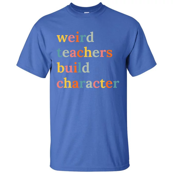 Weird Teachers Build Character Tall T-Shirt