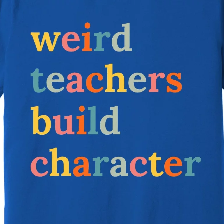 Weird Teachers Build Character Premium T-Shirt