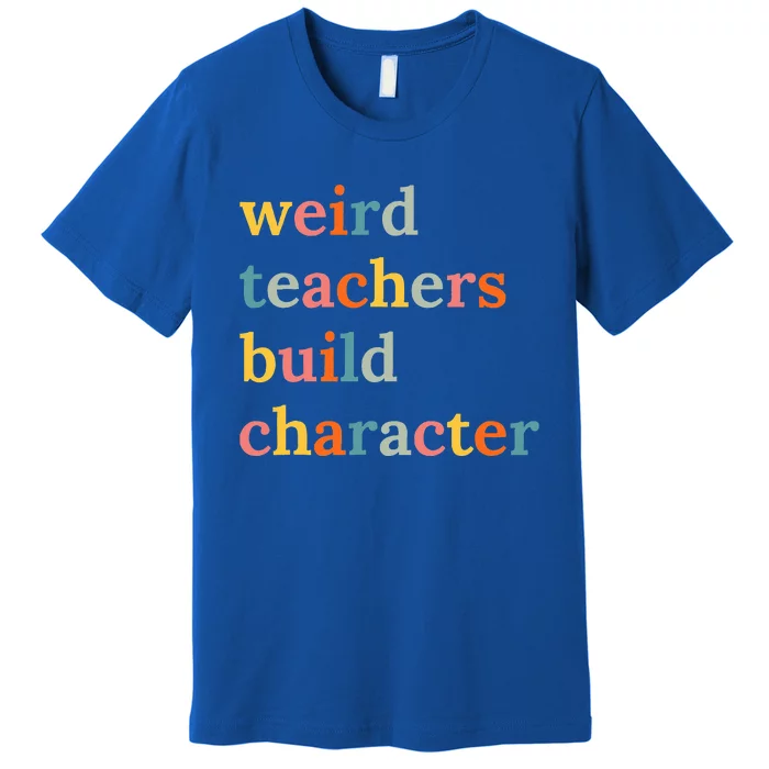 Weird Teachers Build Character Premium T-Shirt