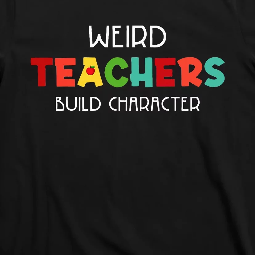 Weird Teachers Build Character T-Shirt