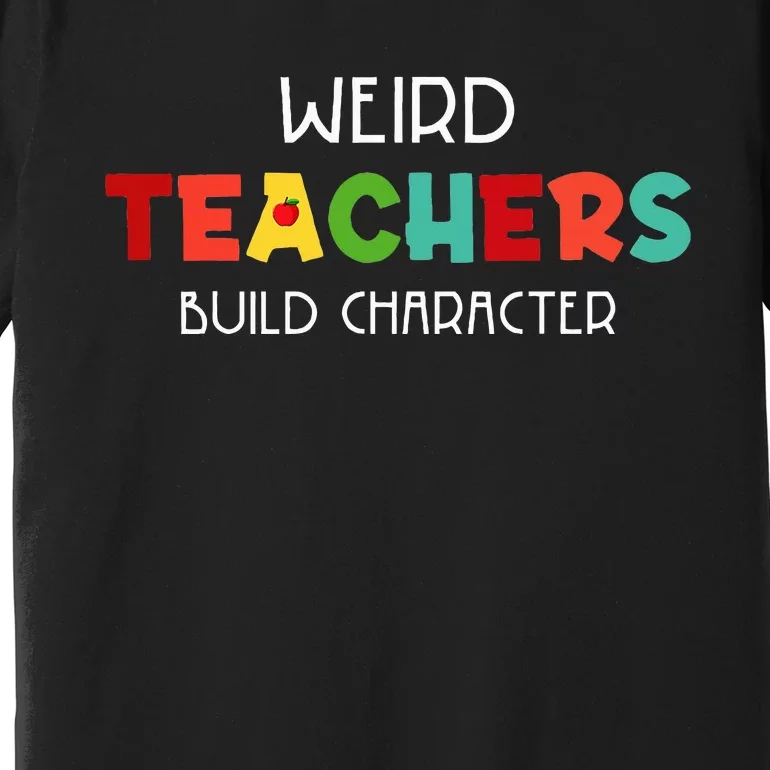 Weird Teachers Build Character Premium T-Shirt