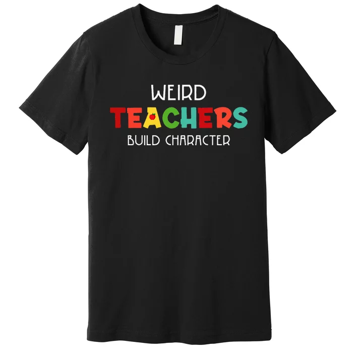 Weird Teachers Build Character Premium T-Shirt