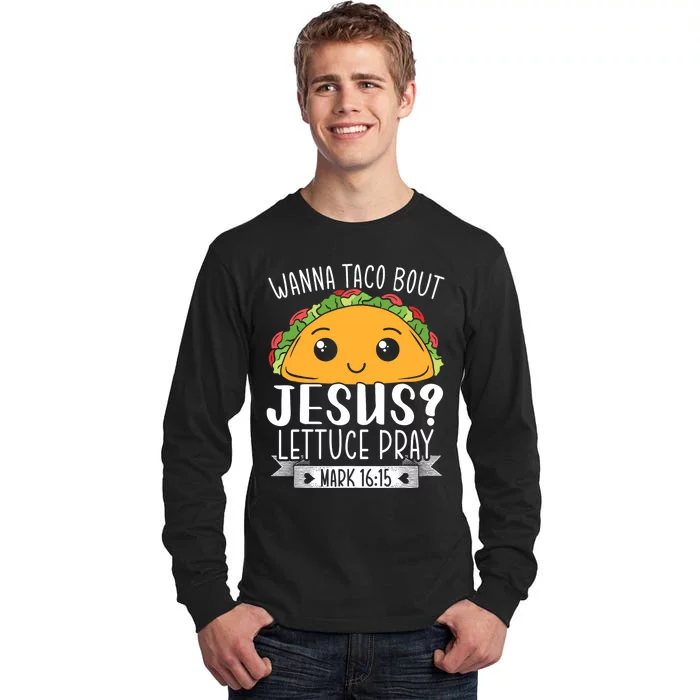 Wanna Taco Bout Jesus Lettuce Pray Mark 1615 Tall Long Sleeve T-Shirt