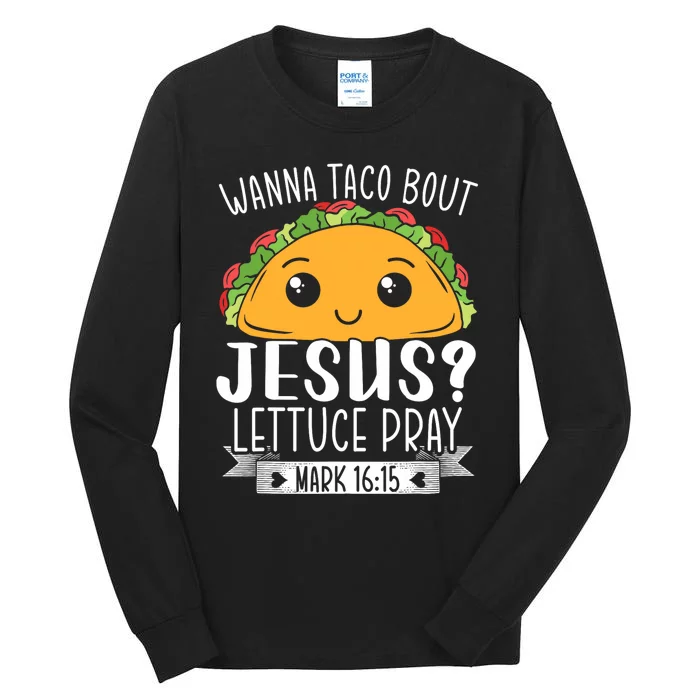 Wanna Taco Bout Jesus Lettuce Pray Mark 1615 Tall Long Sleeve T-Shirt