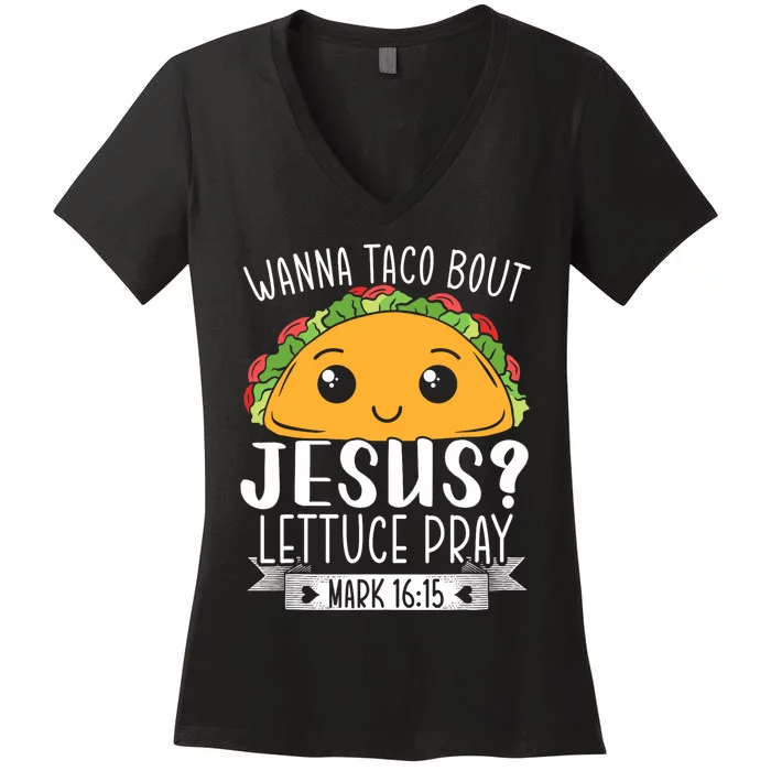 Wanna Taco Bout Jesus Lettuce Pray Mark 1615 Women's V-Neck T-Shirt