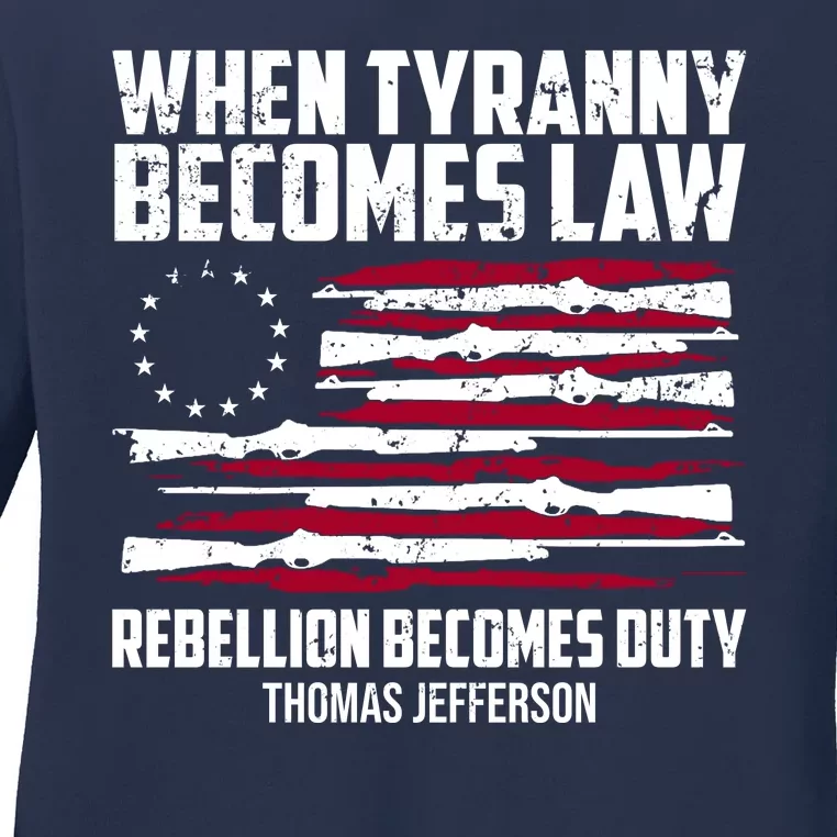 When Tyranny Becomes Law Rebellion Becomes Duty Thomas Jefferson Ladies Long Sleeve Shirt