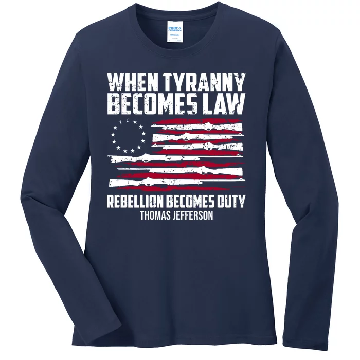 When Tyranny Becomes Law Rebellion Becomes Duty Thomas Jefferson Ladies Long Sleeve Shirt