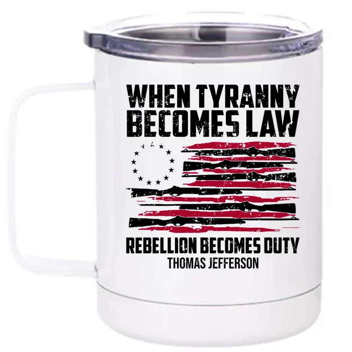 When Tyranny Becomes Law Rebellion Becomes Duty Thomas Jefferson Front & Back 12oz Stainless Steel Tumbler Cup