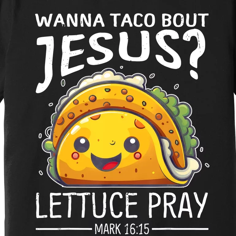 Wanna Taco Bout Jesus Lettuce Pray Mark 16:15 Christian God Premium T-Shirt