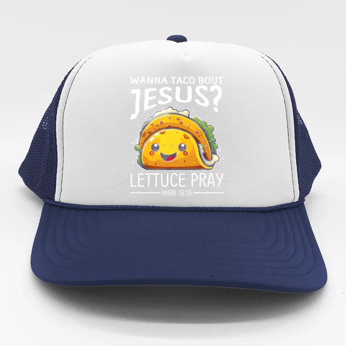 Wanna Taco Bout Jesus Lettuce Pray Mark 16:15 Christian God Trucker Hat