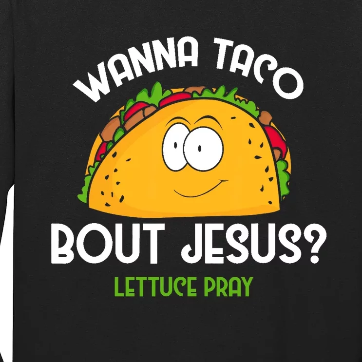 Wanna Taco Bout Jesus Lettuce Pray Funny Taco Gift Long Sleeve Shirt