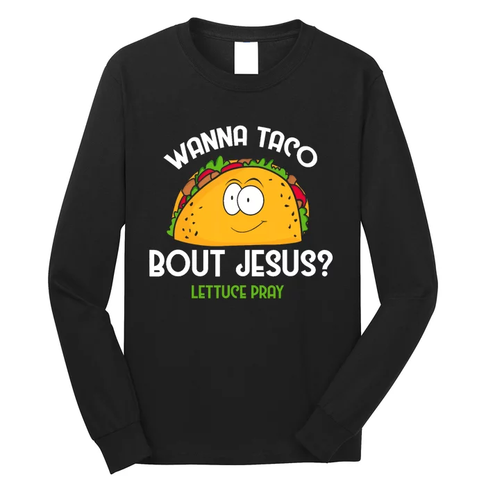 Wanna Taco Bout Jesus Lettuce Pray Funny Taco Gift Long Sleeve Shirt