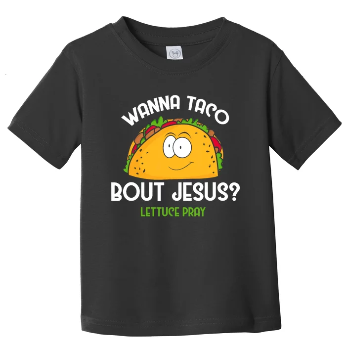 Wanna Taco Bout Jesus Lettuce Pray Funny Taco Gift Toddler T-Shirt