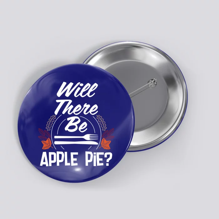 Will There Be Apple Pie Funny Thanksgiving Humor Turkey Day Gift Button