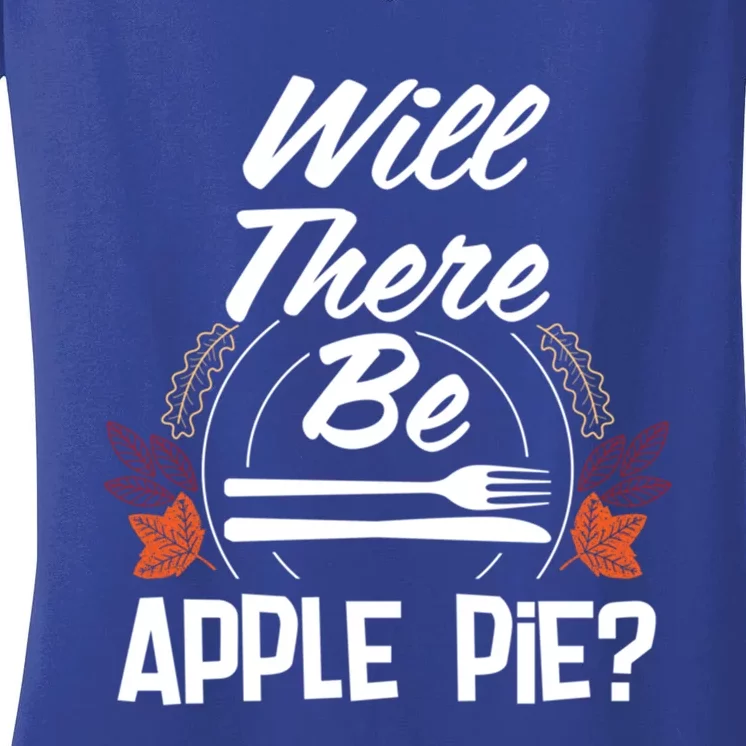 Will There Be Apple Pie Funny Thanksgiving Humor Turkey Day Gift Women's V-Neck T-Shirt