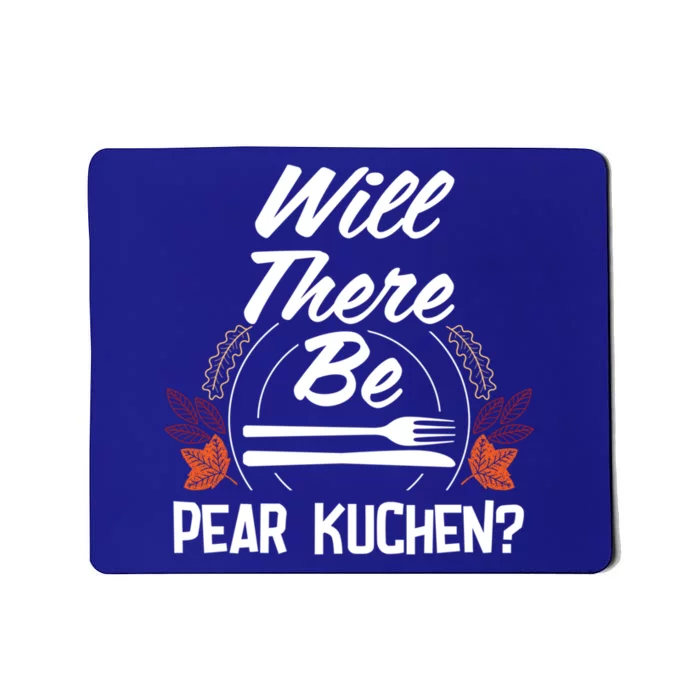 Will There Be Pear Kuchen Funny Thanksgiving Humor Gift Mousepad