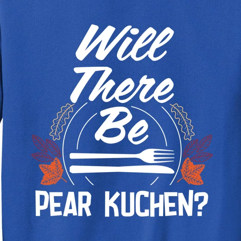 Will There Be Pear Kuchen Funny Thanksgiving Humor Gift Tall Sweatshirt