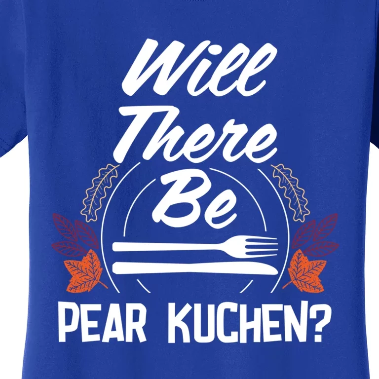 Will There Be Pear Kuchen Funny Thanksgiving Humor Gift Women's T-Shirt