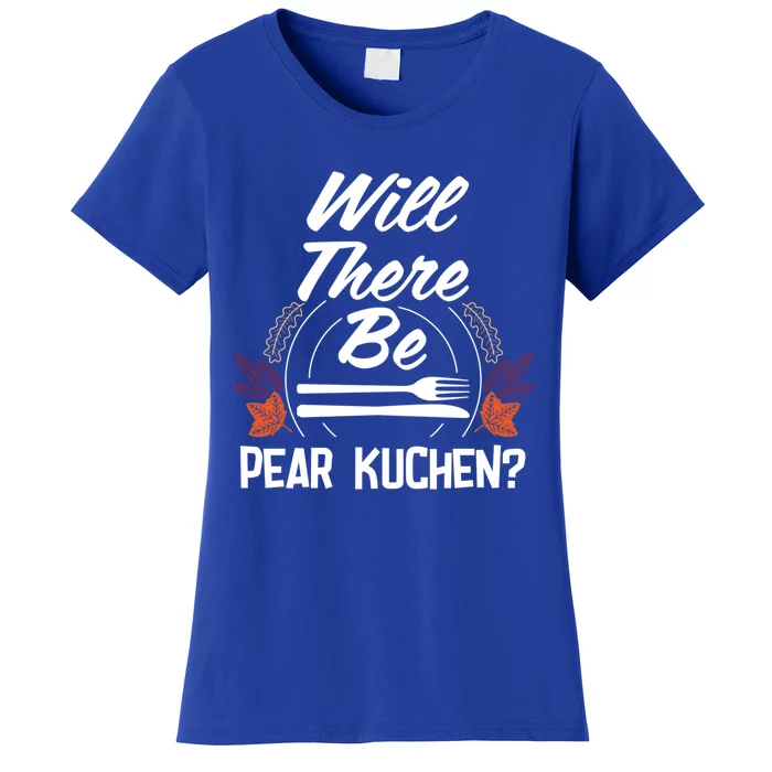 Will There Be Pear Kuchen Funny Thanksgiving Humor Gift Women's T-Shirt