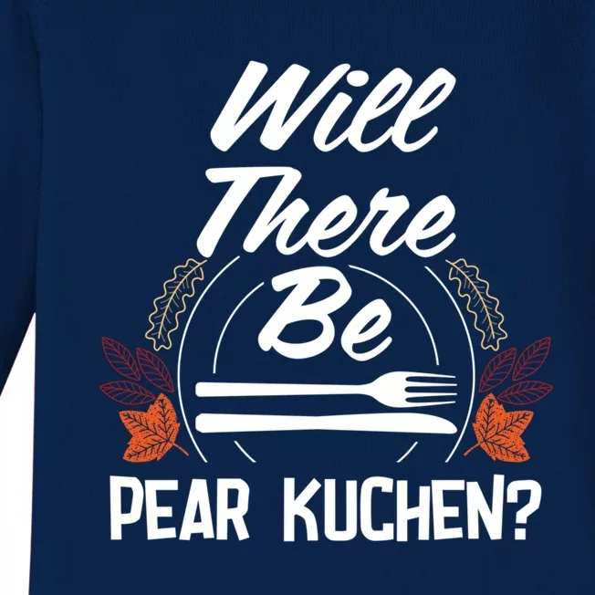 Will There Be Pear Kuchen Funny Thanksgiving Humor Gift Baby Long Sleeve Bodysuit