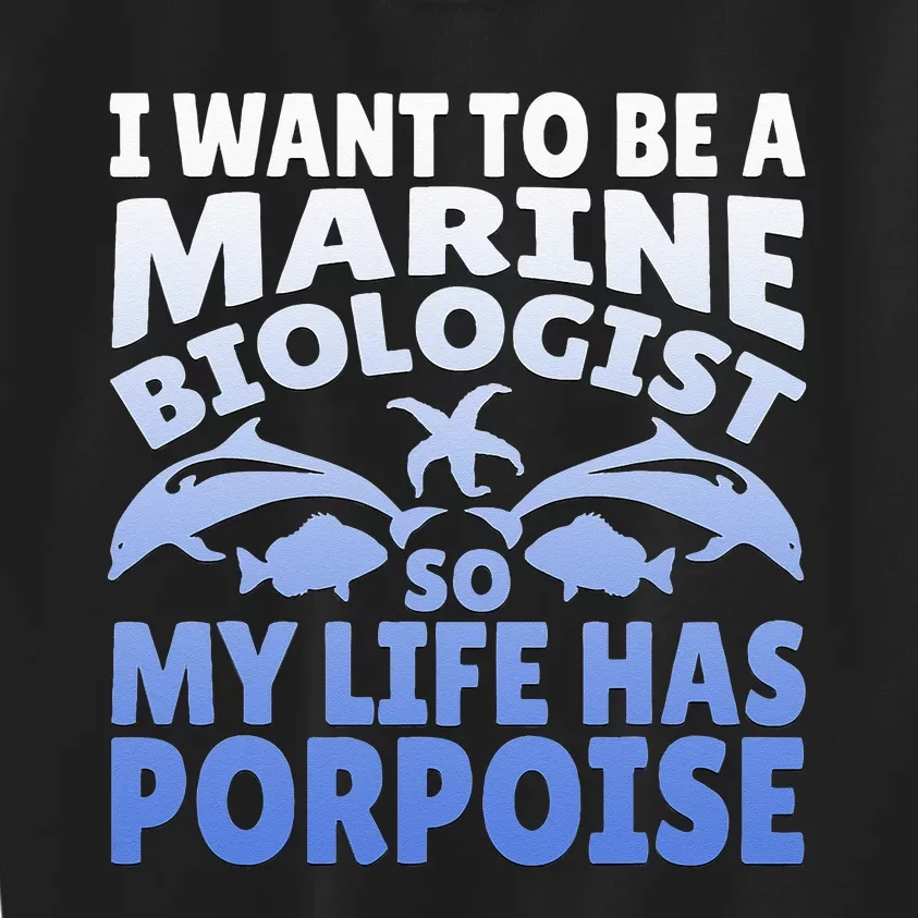 Want To Be Marine Biologist So My Life Has Porpoise Design Kids Sweatshirt