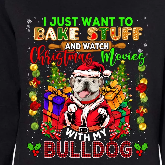 Want To Bake Stuff And Watch Xmas Movies With Bulldog Santa Meaningful Gift Womens California Wash Sweatshirt