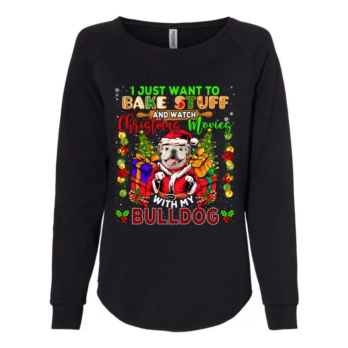 Want To Bake Stuff And Watch Xmas Movies With Bulldog Santa Meaningful Gift Womens California Wash Sweatshirt