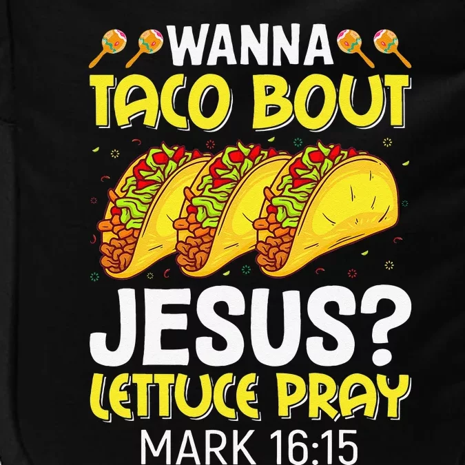 Wanna Taco Bout Jesus Lettuce Pray Mark 1615 Cinco De Mayo Impact Tech Backpack