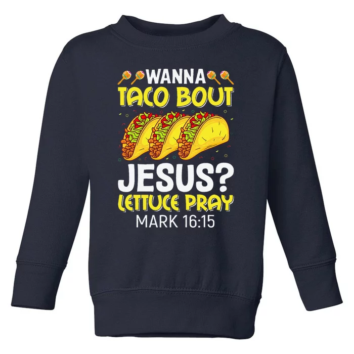 Wanna Taco Bout Jesus Lettuce Pray Mark 1615 Cinco De Mayo Toddler Sweatshirt