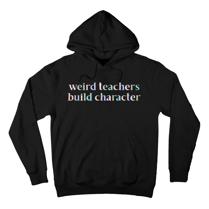 Weird Teachers Build Character Funny Hoodie