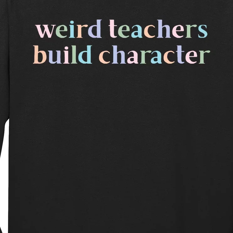 Weird Teachers Build Character Funny Long Sleeve Shirt