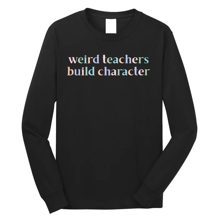 Weird Teachers Build Character Funny Long Sleeve Shirt