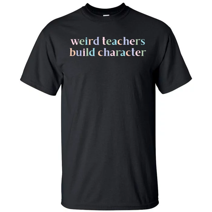 Weird Teachers Build Character Funny Tall T-Shirt