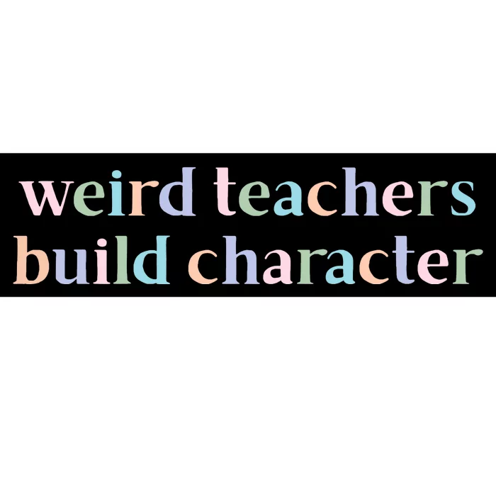 Weird Teachers Build Character Funny Bumper Sticker