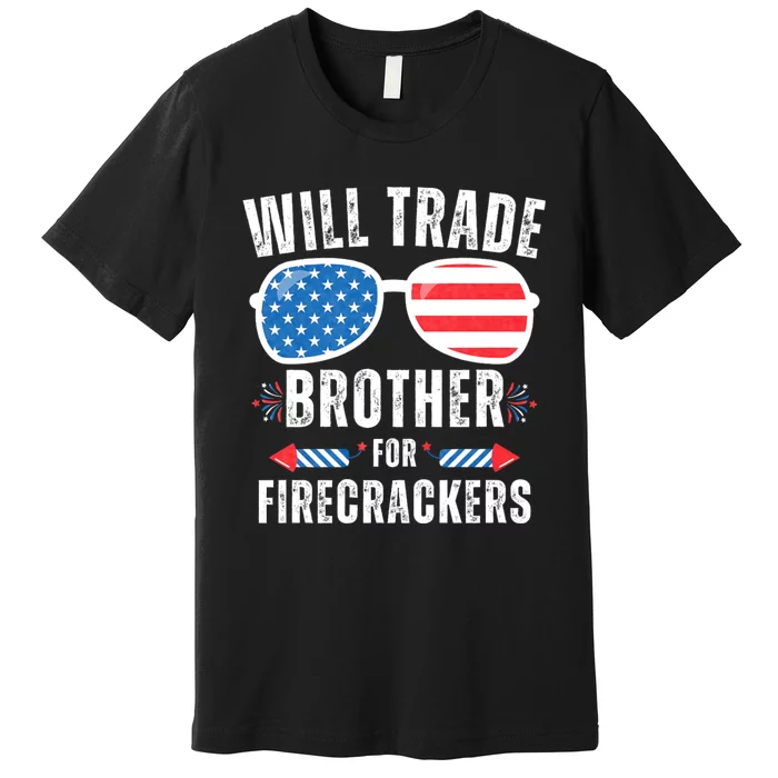 Will Trade Brother For Firecrackers Funny 4th Of July Premium T-Shirt