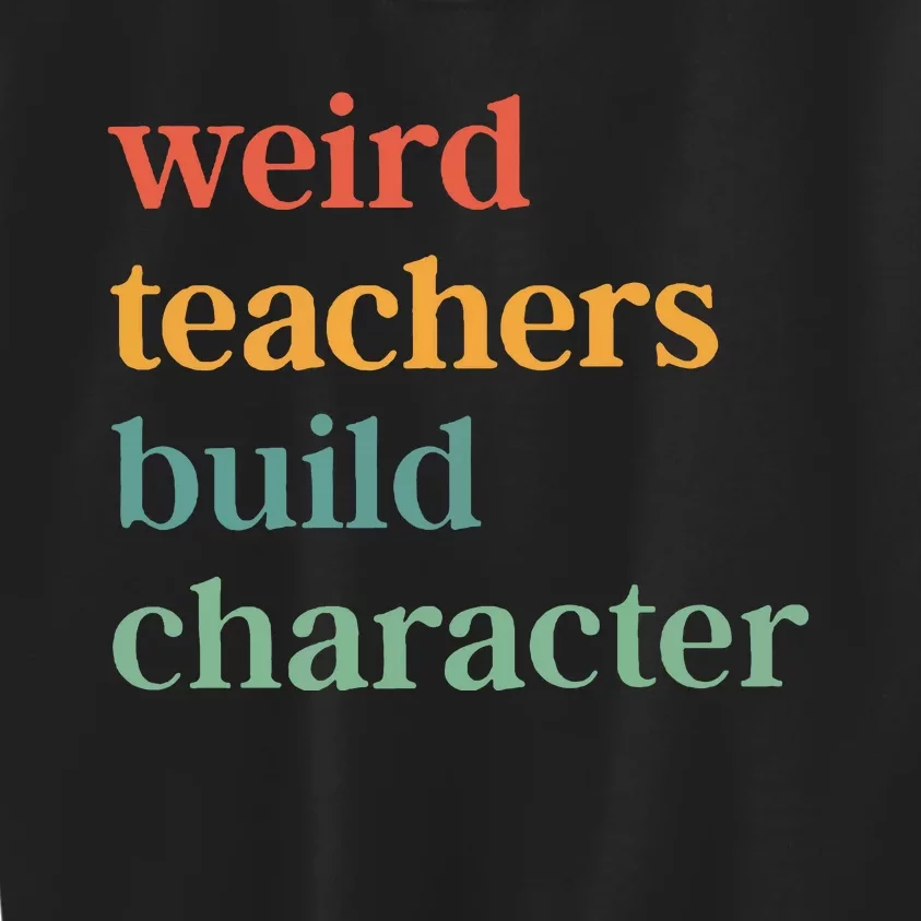 Weird Teachers Build Character Kids Sweatshirt