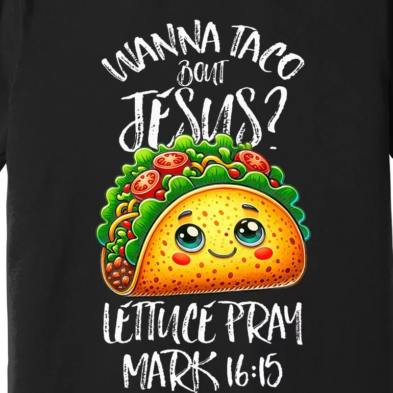 Wanna Taco Bout Jesus Christian Humor Letucce Pray Premium T-Shirt