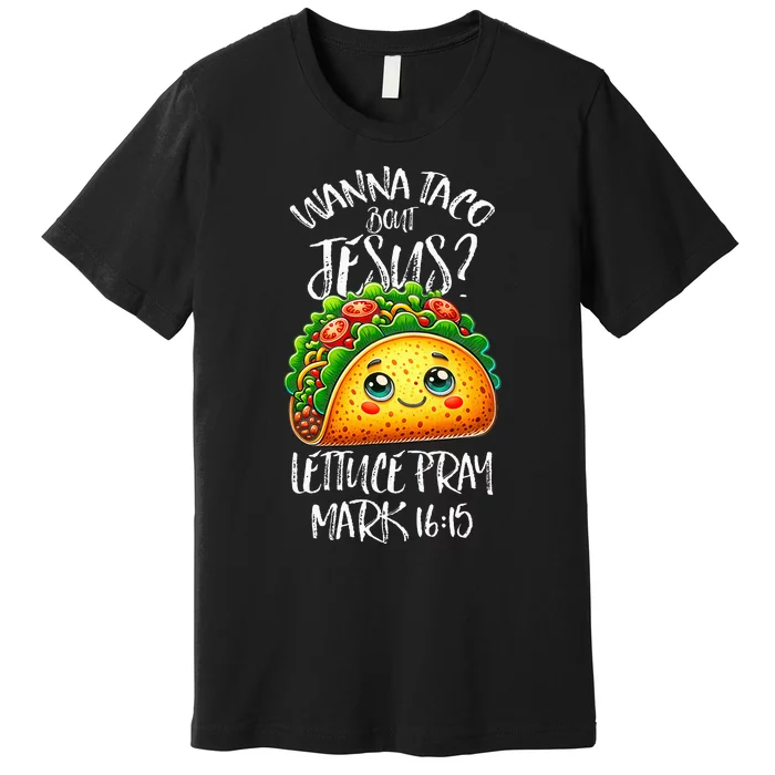 Wanna Taco Bout Jesus Christian Humor Letucce Pray Premium T-Shirt