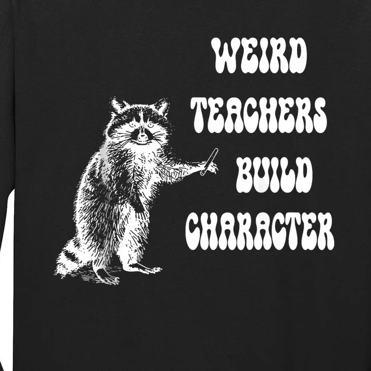 Weird Teachers Build Character Raccoon Teacher Appreciation Tall Long Sleeve T-Shirt